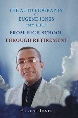 Cover for Eugene Jones · The Auto Biography of Eugene Jones My Life From High School Through Retirement (Hardcover Book) (2022)