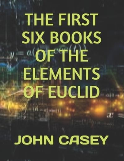 Cover for John Casey · The First Six Books of the Elements of Euclid (Paperback Book) (2019)