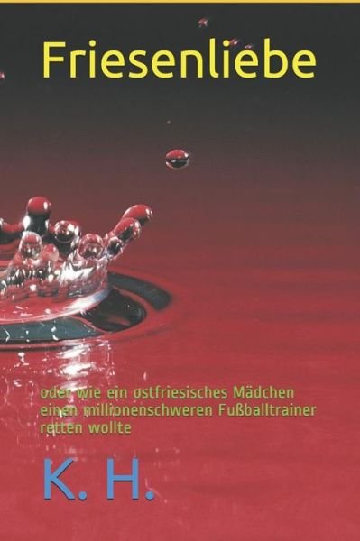 Cover for K H · Friesenliebe Oder Wie Ein Ostfriesisches M dchen Einen Millionenschweren Fu balltrainer Retten Wollte (Paperback Bog) (2018)