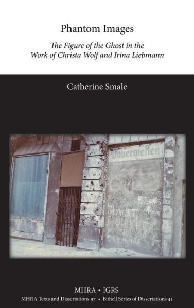 Cover for Catherine Smale · Phantom Images: the Figure of the Ghost in the Work of Christa Wolf and Irina Liebmann (Texts and Dissertations- Modern Humanities Research Assoc) (Hardcover Book) (2013)