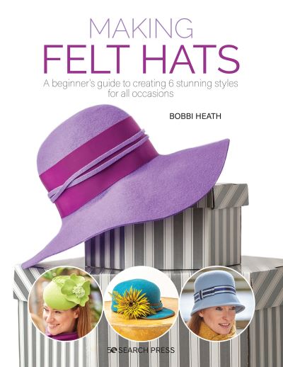 Cover for Bobbi Heath · Making Felt Hats: A Beginner’s Guide to Creating 6 Stunning Styles for All Occasions (Paperback Book) (2021)