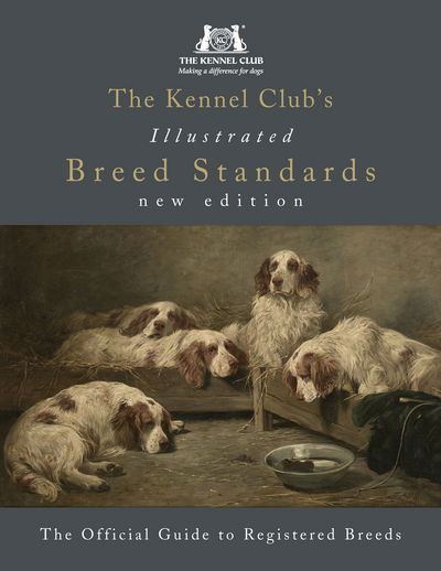 Cover for The Kennel Club · The Kennel Club's Illustrated Breed Standards: The Official Guide to Registered Breeds (Hardcover Book) (2017)