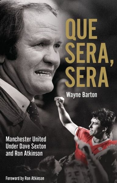 Cover for Wayne Barton · Que Sera, Sera: Manchester United Under Dave Sexton and Big Ron (Paperback Book) (2020)