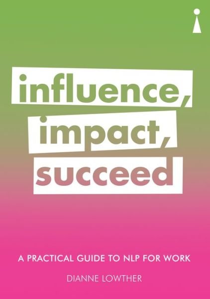 Cover for Dianne Lowther · A Practical Guide to NLP for Work: Influence, Impact, Succeed - Practical Guide Series (Pocketbok) (2018)