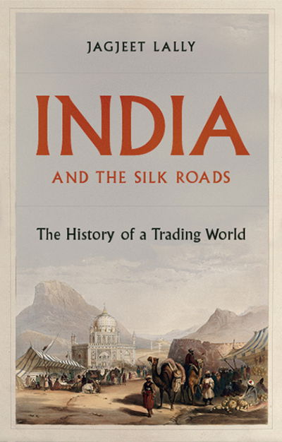 Cover for Jagjeet Lally · India and the Silk Roads: The History of a Trading World (Hardcover Book) (2021)