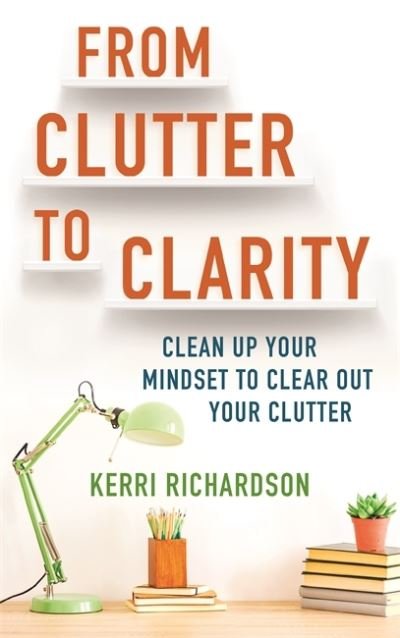 Cover for Kerri L. Richardson · From Clutter to Clarity: Clean Up Your Mindset to Clear Out Your Clutter (Paperback Bog) (2020)
