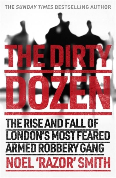 Cover for Noel 'Razor' Smith · The Dirty Dozen: The real story of the rise and fall of London's most feared armed robbery gang (Paperback Book) (2020)