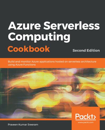 Cover for Praveen Kumar Sreeram · Azure Serverless Computing Cookbook: Build and monitor Azure applications hosted on serverless architecture using Azure Functions, 2nd Edition (Paperback Book) [2 Revised edition] (2018)