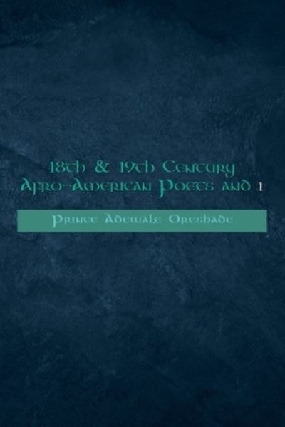 Cover for Prince Adewale Oreshade · 18Th &amp; 19Th Century Afro-American Poets and I (Paperback Book) (2019)