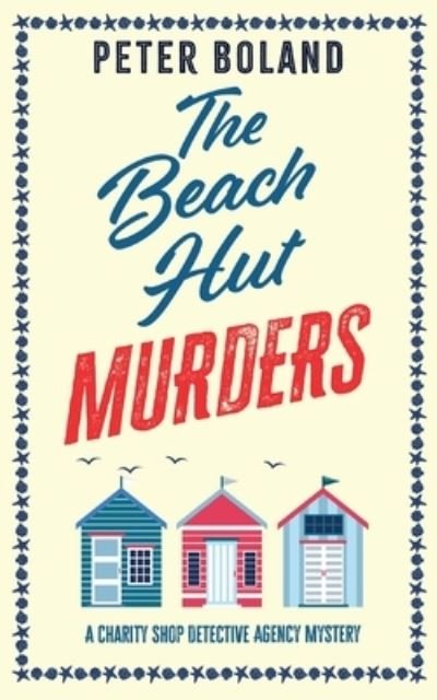 Cover for Peter Boland · THE BEACH HUT MURDERS an absolutely gripping cozy mystery filled with twists and turns - The Charity Shop Detective Agency Mysteries (Paperback Book) (2023)