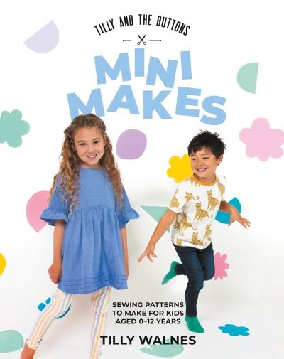 Cover for Tilly Walnes · Tilly and the Buttons: Mini Makes: Sewing Patterns to Make for Kids Aged 0–12 Years (Paperback Bog) (2024)