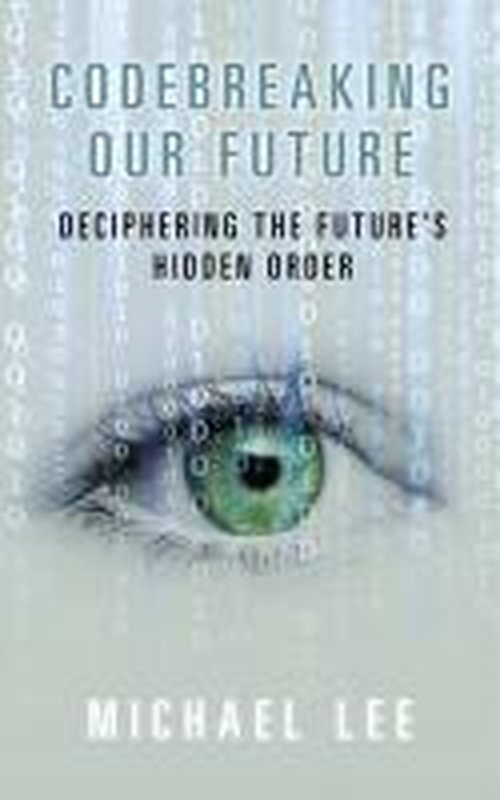 Cover for Michael Lee · Codebreaking our future: Deciphering the future's hidden order (Paperback Book) [UK edition] (2014)