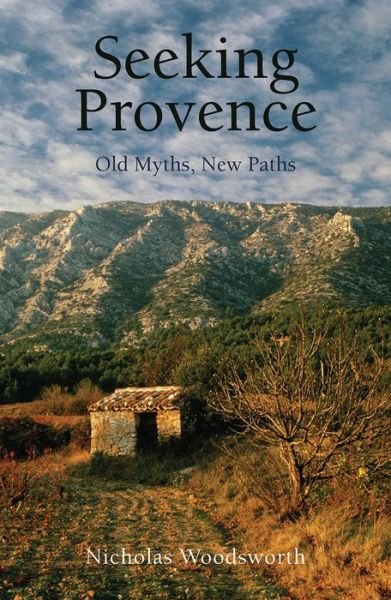 Cover for Nicholas Woodsworth · Seeking Provence: Old Myths, New Paths - Armchair Traveller (Pocketbok) (2016)