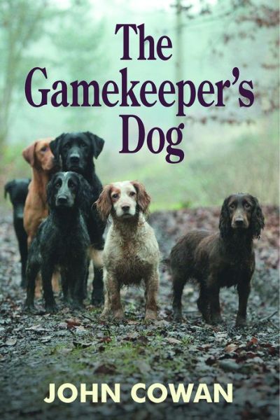 The Gamekeeper's Dog - John Cowan - Libros - Merlin Unwin Books - 9781910723265 - 1 de septiembre de 2016