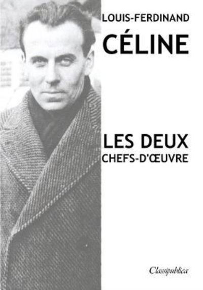 Cover for Louis-Ferdinand Celine · Louis-Ferdinand Celine - Les deux chefs-d'oeuvre: Voyage au bout de la nuit - Mort a credit - Classipublica (Paperback Book) (2019)
