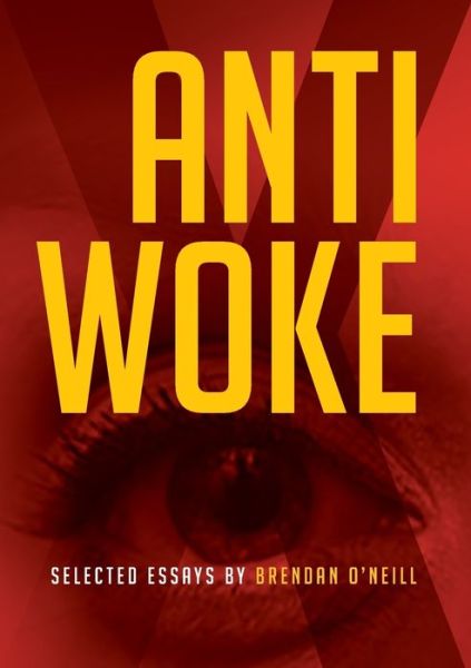 Anti - Woke: Selected Essays by Brendan O'Neill - Brendan O'Neill - Libros - Connor Court Publishing Pty Ltd - 9781925826265 - 19 de noviembre de 2018