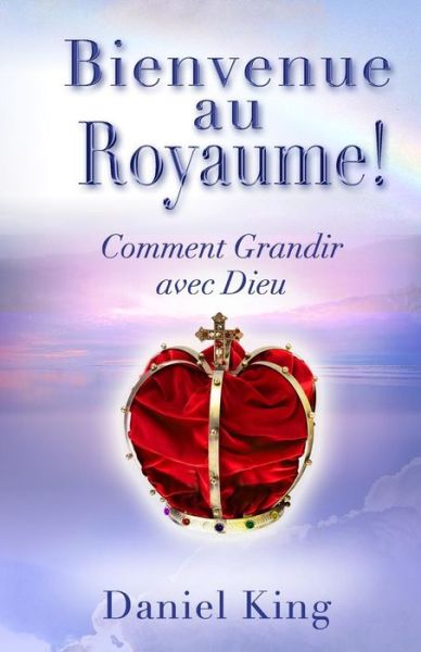 Bienvenue Au Royaume - Daniel King - Livres - King Ministries Publishing - 9781931810265 - 20 novembre 2015