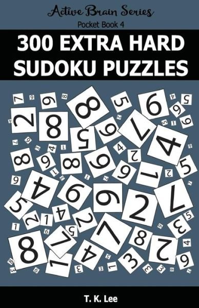 300 Extra Hard Sudoku Puzzles - T K Lee - Livros - Fat Dog Publishing, LLC - 9781943828265 - 1 de junho de 2016