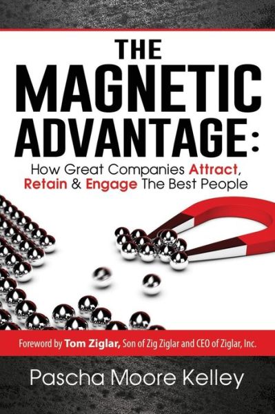 The Magnetic Advantage - Pascha Moore Kelley - Books - Performance Publishing Group - 9781946629265 - January 15, 2019