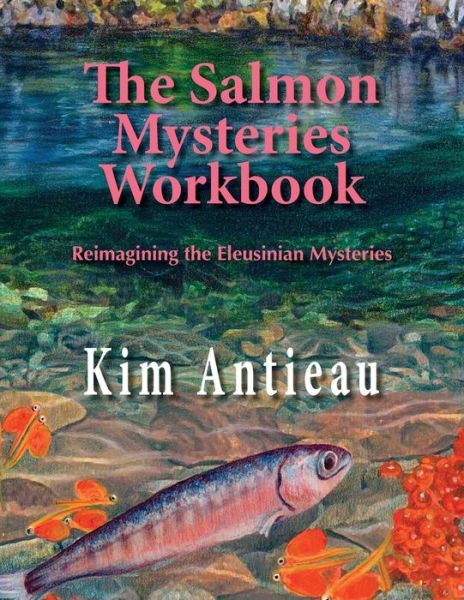 Cover for Kim Antieau · The Salmon Mysteries Workbook: Reimagining the Eleusinian Mysteries (Paperback Book) (2017)