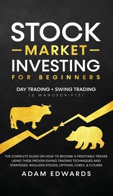 Cover for Adam Edwards · Stock Market Investing for Beginners: Day Trading + Swing Trading (2 Manuscripts): The Complete Guide on How to Become a Profitable Investor. Includes, Options, Passive Income, Futures, and Forex (Hardcover Book) (2020)