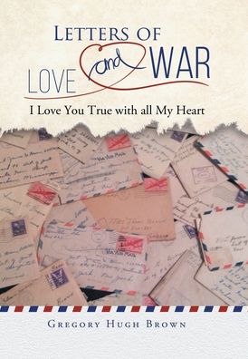 Cover for Gregory Hugh Brown · Letters of Love and War: I Love You True with all My Heart (Hardcover Book) (2021)