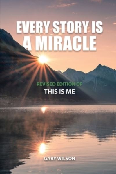 Every Story Is a Miracle - Gary Wilson - Books - Authors' Tranquility Press - 9781958554265 - June 7, 2022