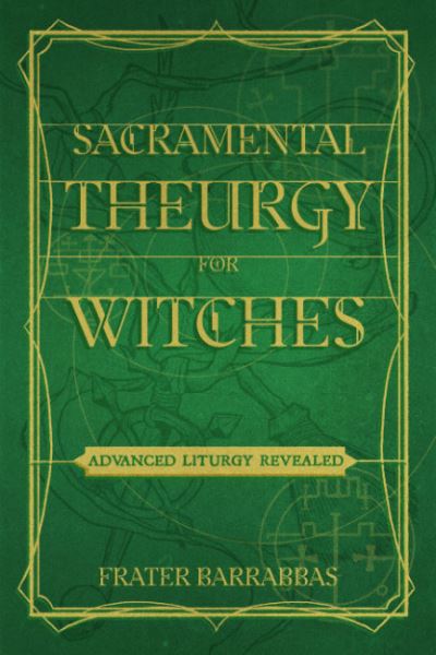 Cover for Barrabbas, Frater (Frater Barrabbas) · Sacramental Theurgy for Witches: Advanced Liturgy Revealed (Paperback Book) (2024)