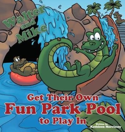 Kathleen Morrissey · Walter and Mike Get Their Own Fun Park Pool to Play in (Hardcover Book) (2018)