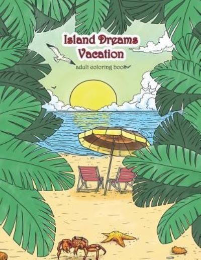 Cover for Zenmaster Coloring Books · Island Dreams Vacation Adult Coloring Book: Tropical Coloring Book for Adults with Beach Scenes, Ocean Scenes, Island Scenes, Fish, and More. - Coloring Books for Grownups (Paperback Book) (2017)