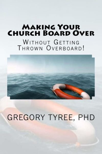 Cover for Gregory Tyree · Making Your Church Board Over Without Getting Thrown Overboard (Pocketbok) (2018)