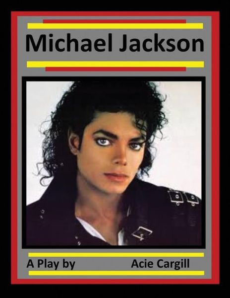 Michael Jackson - Acie Cargill - Books - Createspace Independent Publishing Platf - 9781986360265 - March 9, 2018