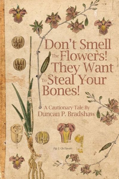 Cover for Duncan P Bradshaw · Don't Smell The Flowers! They Want To Steal Your Bones! (Pocketbok) (2020)