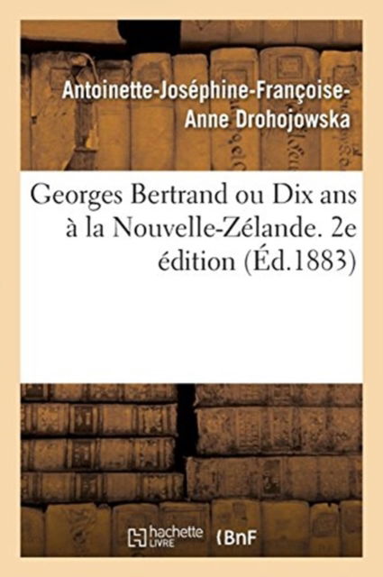Cover for Antoinette-Josephine-Francoise-Anne Drohojowska · Georges Bertrand Ou Dix ANS A La Nouvelle-Zelande. 2e Edition (Paperback Book) (2017)