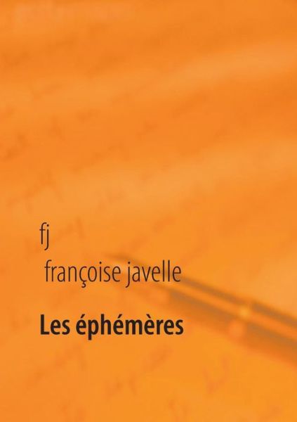 Les Ephemeres Eternels - Fj Francoise Javelle - Kirjat - Books on Demand - 9782322013265 - perjantai 6. helmikuuta 2015