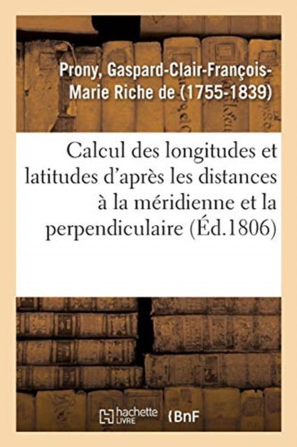 Cover for Gaspard-Clair-Francois-Marie Riche de Prony · Memoire Sur Le Calcul Des Longitudes Et Des Latitudes d'Apres Les Distances A La Meridienne (Paperback Book) (2018)