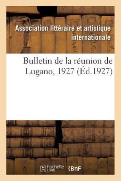 Cover for Association Litteraire Et Artistique Internationale Reunion · Bulletin de la Reunion de Lugano, 1927 (Paperback Book) (2018)