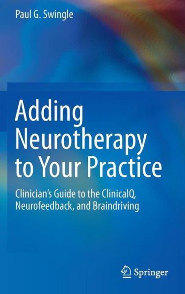 Cover for Paul G. Swingle · Adding Neurotherapy to Your Practice: Clinician's Guide to the ClinicalQ, Neurofeedback, and Braindriving (Inbunden Bok) [2015 edition] (2015)