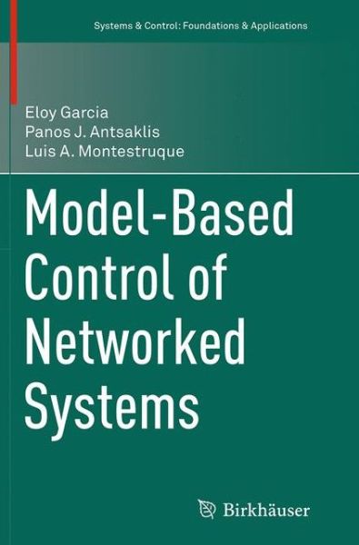 Model-Based Control of Networked Systems - Systems & Control: Foundations & Applications - Eloy Garcia - Books - Birkhauser Verlag AG - 9783319379265 - August 23, 2016