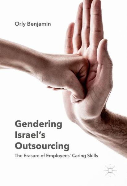 Cover for Orly Benjamin · Gendering Israel's Outsourcing: The Erasure of Employees' Caring Skills (Hardcover Book) [1st ed. 2016 edition] (2016)