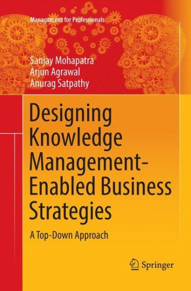 Cover for Sanjay Mohapatra · Designing Knowledge Management-Enabled Business Strategies: A Top-Down Approach - Management for Professionals (Paperback Book) [Softcover reprint of the original 1st ed. 2016 edition] (2018)