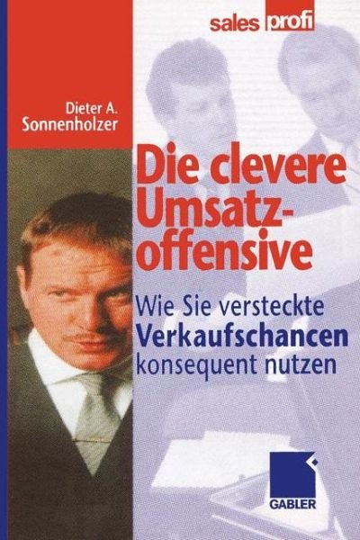 Cover for Dieter A Sonnenholzer · Die Clevere Umsatzoffensive: Wie Sie Versteckte Verkaufschancen Konsequent Nutzen (Paperback Book) [Softcover Reprint of the Original 1st 2000 edition] (2012)