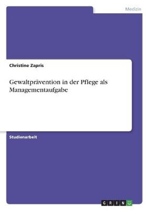 Cover for Christine Zapris · Gewaltpravention in der Pflege als Managementaufgabe (Paperback Book) (2021)