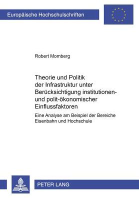 Cover for Momberg Robert Momberg · Theorie und Politik der Infrastruktur unter Beruecksichtigung institutionen- und polit-oekonomischer Einflussfaktoren: Eine Analyse am Beispiel der Bereiche Eisenbahn und Hochschule (Paperback Book) (2000)
