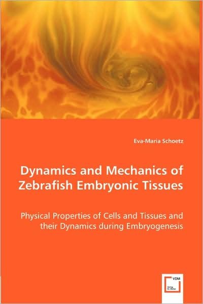 Cover for Eva-maria Schoetz · Dynamics and Mechanics of Zebrafish Embryonic Tissues: Physical Properties of Cells and Tissues and Their Dynamics During Embryogenesis (Paperback Book) (2008)