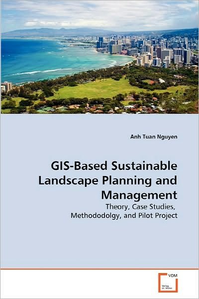 Cover for Anh Tuan Nguyen · Gis-based Sustainable Landscape Planning and Management: Theory, Case Studies,  Methododolgy, and Pilot Project (Paperback Bog) (2010)