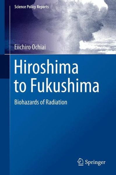 Cover for Eiichiro Ochiai · Hiroshima to Fukushima: Biohazards of Radiation - Science Policy Reports (Hardcover bog) [2014 edition] (2013)