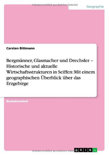 Cover for Carsten Bittmann · Bergmanner, Glasmacher und Drechsler - Historische und aktuelle Wirtschaftsstrukturen in Seiffen: Mit einem geographischen UEberblick uber das Erzgebirge (Paperback Book) [German edition] (2012)