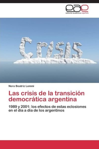 Cover for Nora Beatriz Lemmi · Las Crisis De La Transición Democrática Argentina: 1989 Y 2001: Los Efectos De Estas Eclosiones en El Día a Día De Los Argentinos (Pocketbok) [Spanish edition] (2014)