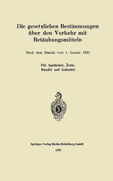 Cover for J Springer · Die Gesetzlichen Bestimmungen UEber Den Verkehr Mit Betaubungsmitteln (Paperback Book) [1931 edition] (1931)